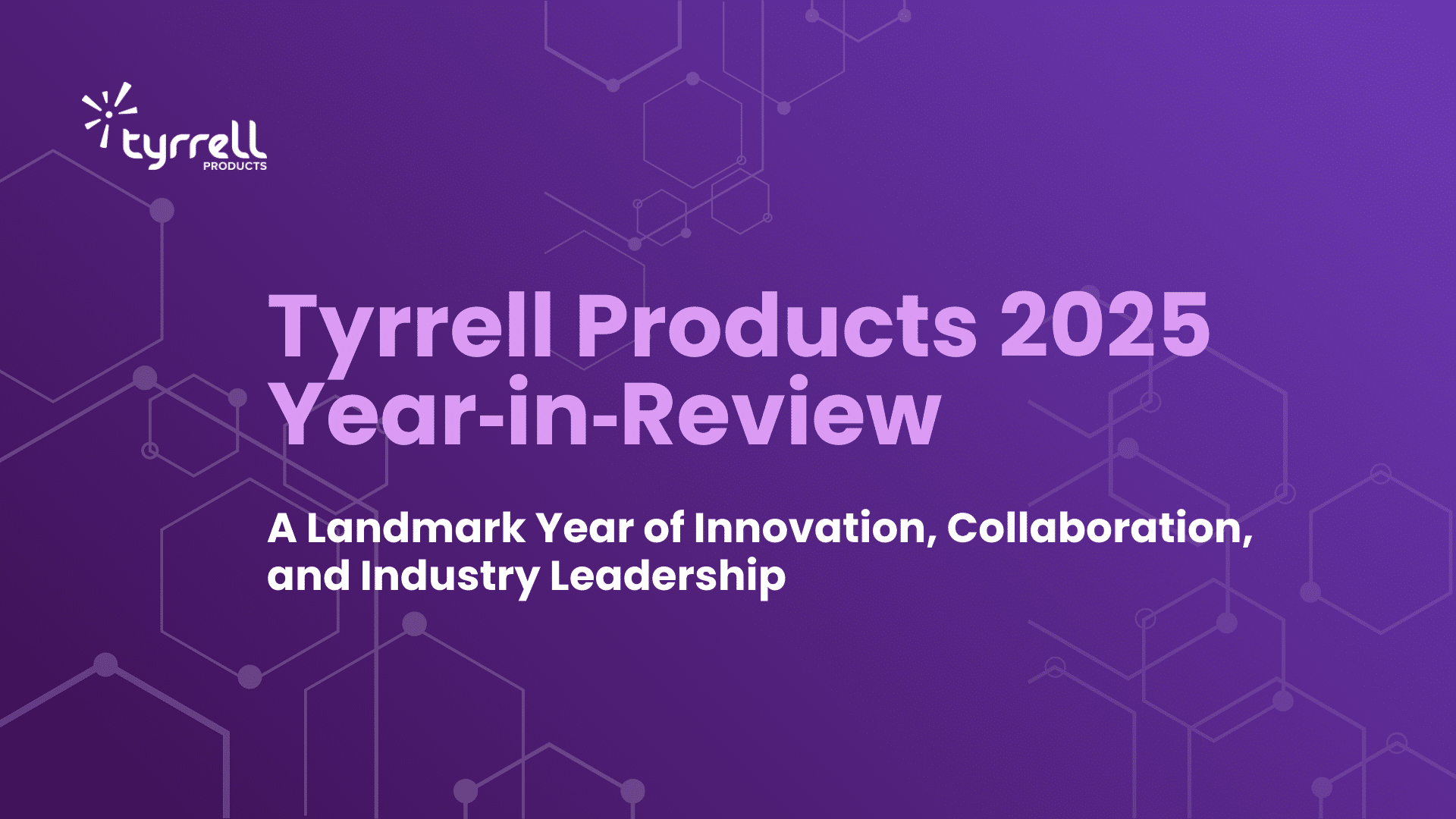 Tyrrell Products 2025 Year‑in‑Review: A Landmark Year of Innovation, Collaboration, and Industry Leadership 